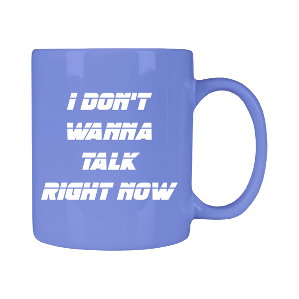 I DON'T WANNA TALK RIGHT NOW MUG